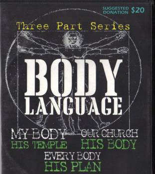 Body Language.JPG - In this three part teaching series, Pastor Garry Clark discusses the importance of the body God has given us, and the language it is giving off to those around us.You will be challenged with the fact that everybody is reachable, therefore maximizing our bodies for the glory and purposes of God should be our goal.        Message One - My Body His Temple       Message Two - Our Church His Body      Message Three - Everybody His Plan   
