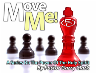 Move Me.jpg - The goal of Pastor Garry in this four part series is to take you into the scriptures and to talk to you about the power of the Holy Spirit from a personal level. But this is pastor's cry and prayer to God - Lord, "Move Me!" - not in a spooky way but rather to "Move Me" in my life; where I can be a better man, father, husband, pastor, person, child of God. I want to be used of You; I want more of You and less of me.Join Pastor Garry Clark as he takes you into the Word of God so that you can also ask God to "Move Me."        Message One - Position For Power (4/11/2010)       Message Two - Parameters For Power (4/18/2010)       Message Three - Purpose For Power (4/25/2010)      Message Four - Presence Of Power (5/2/2010)   