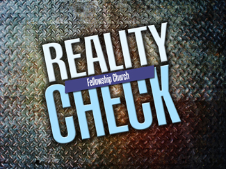 Reality Check.jpg -  What is Fellowship Church about, and what is Fellowship Church not about? Pastor Garry followed God’s direction and God’s Word when starting this ministry. So, where are we today, and is the focus of Fellowship Church still to “Love Jesus and Love People?”      Message One - Reality Check       Message Two - Blessings 1 (9:00 service)       Message Two - Blessings 2 (10:30 service)    