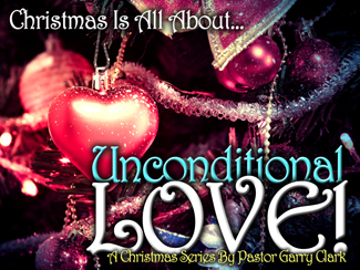 Unconditional Love.jpg -  In this series called “UNCONDITIONAL LOVE!” Pastor Garry will be looking at GOD’S LOVE: It’s what Christmas is all about!     But God, Who is rich in Mercy for His Great Love, wherewith He Loved us. Ephesians 2:4      Message One - God's Love: It's Grrreat (December 9, 2012)     Message Two - Believing Is Receiving (December 16, 2012)     Message Three - The Measure Of The Gift Of Christ (December 23, 2012)     Message Four - Embracing And Experiencing God's Love (December 30, 2012)    