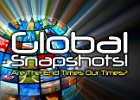 Global Snapshots  (2 DVD Set) In Matthew 24 and in the book of Revelation Jesus gives us a look into the future and end-time events. What will the end  times look like? Pastor Garry will compare Jesus’ snapshots with snapshots of today. Jesus said “don’t be deceived!” So, lets  open our eyes with... GLOBAL SNAPSHOTS! : tv, internet, media, technology, sphere, globe, television, multimedia, web, picture, image, earth, broadcast, broadcasting, planet, streaming, stream, social, concept, collage, montage, global, network, networking, communication, telecommunication, background, www, channel, abstract, business, collection, digital, photos, pictures, group, hdtv, video, film, gallery, entertainment, computer, tourism, travel, world, worldwide, screen, panel, display, monitor